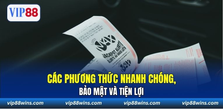 Các phương thức nhanh chóng, bảo mật và tiện lợi