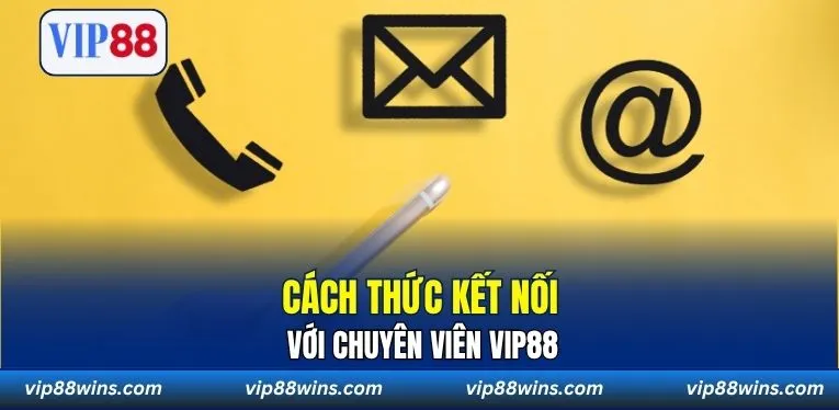 Cách thức kết nối với chuyên viên VIP88 