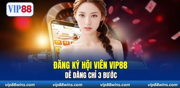 Đăng ký hội viên VIP88 dễ dàng chỉ 3 bước