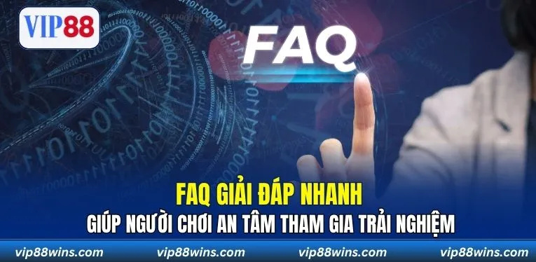 FAQ giải đáp nhanh, giúp người chơi an tâm tham gia trải nghiệm