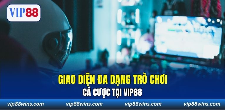Giao diện đa dạng trò chơi cá cược tại VIP88