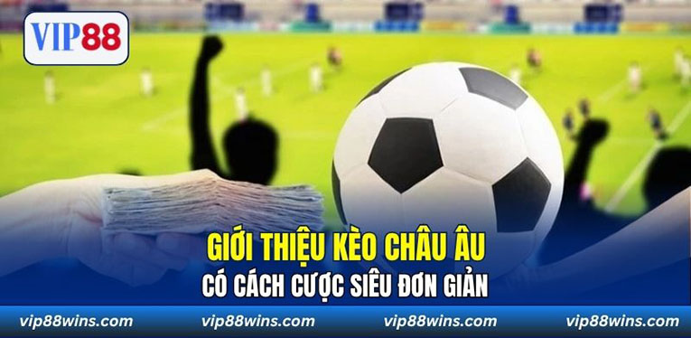 Giới thiệu kèo Châu Âu có cách cược siêu đơn giản 