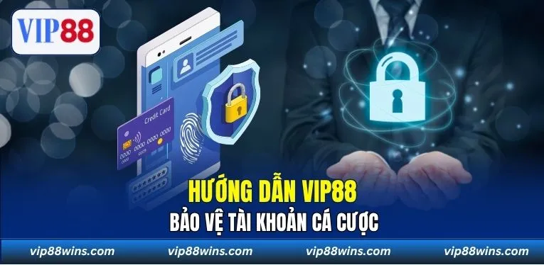 Hướng dẫn VIP88 bảo vệ tài khoản cá cược
