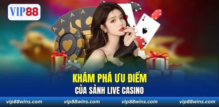 Khám phá ưu điểm của sảnh Live Casino