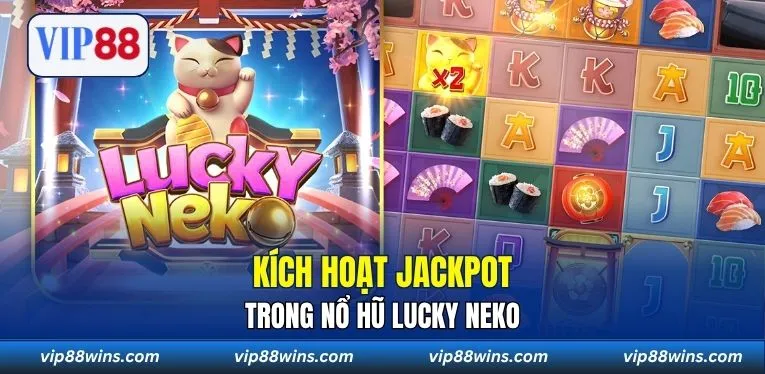 Kích hoạt Jackpot trong Nổ Hũ Lucky Neko