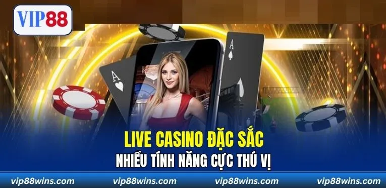 Live Casino đặc sắc, nhiều tính năng cực thú vị