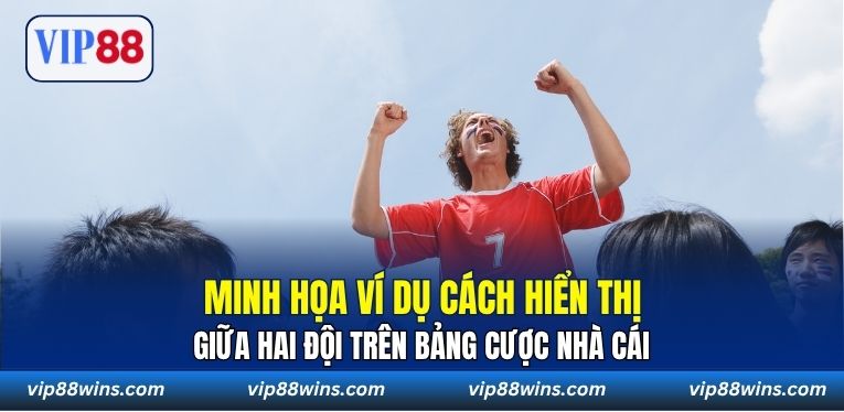 Minh họa ví dụ cách hiển thị giữa hai đội trên bảng cược nhà cái
