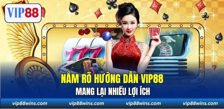 Nắm rõ hướng dẫn VIP88 mang lại nhiều lợi ích