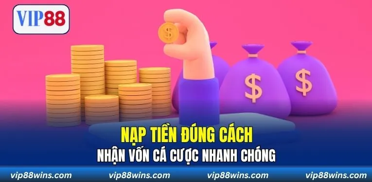 Nạp tiền đúng cách, nhận vốn cá cược nhanh chóng