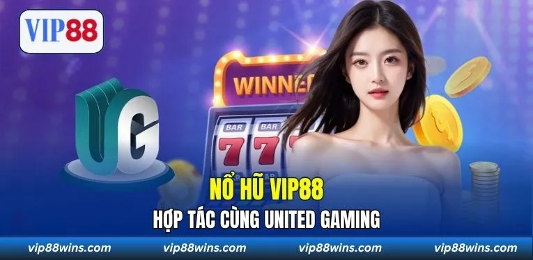 Nổ Hũ VIP88 hợp tác cùng United Gaming