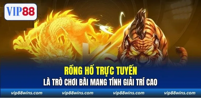 Rồng Hổ trực tuyến là trò chơi bài mang tính giải trí cao