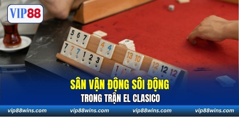 Sân vận động sôi động trong trận El Clasico