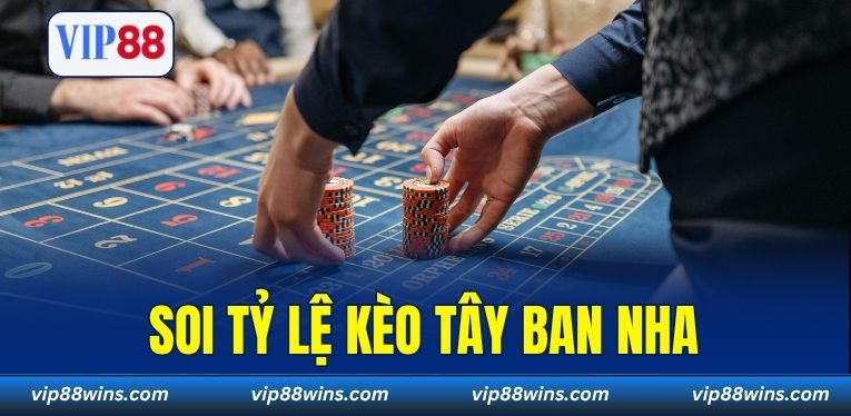 Soi Tỷ Lệ Kèo Tây Ban Nha – Dự Đoán Chuẩn Xác Cùng VIP88