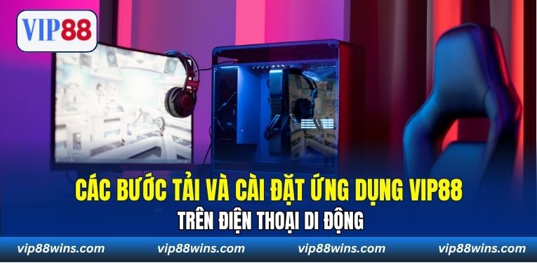 Các bước tải và cài đặt ứng dụng VIP88 trên điện thoại di động