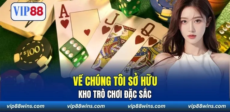 Về chúng tôi sở hữu kho trò chơi đặc sắc 